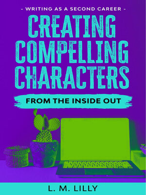 cover image of Creating Compelling Characters From the Inside Out